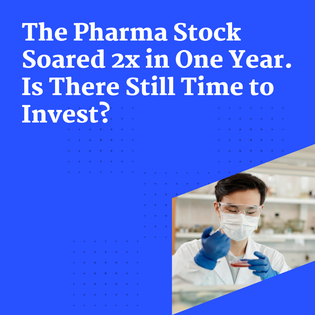 The Pharma Stock Soared 2x in One Year. Is There Still Time to Invest?