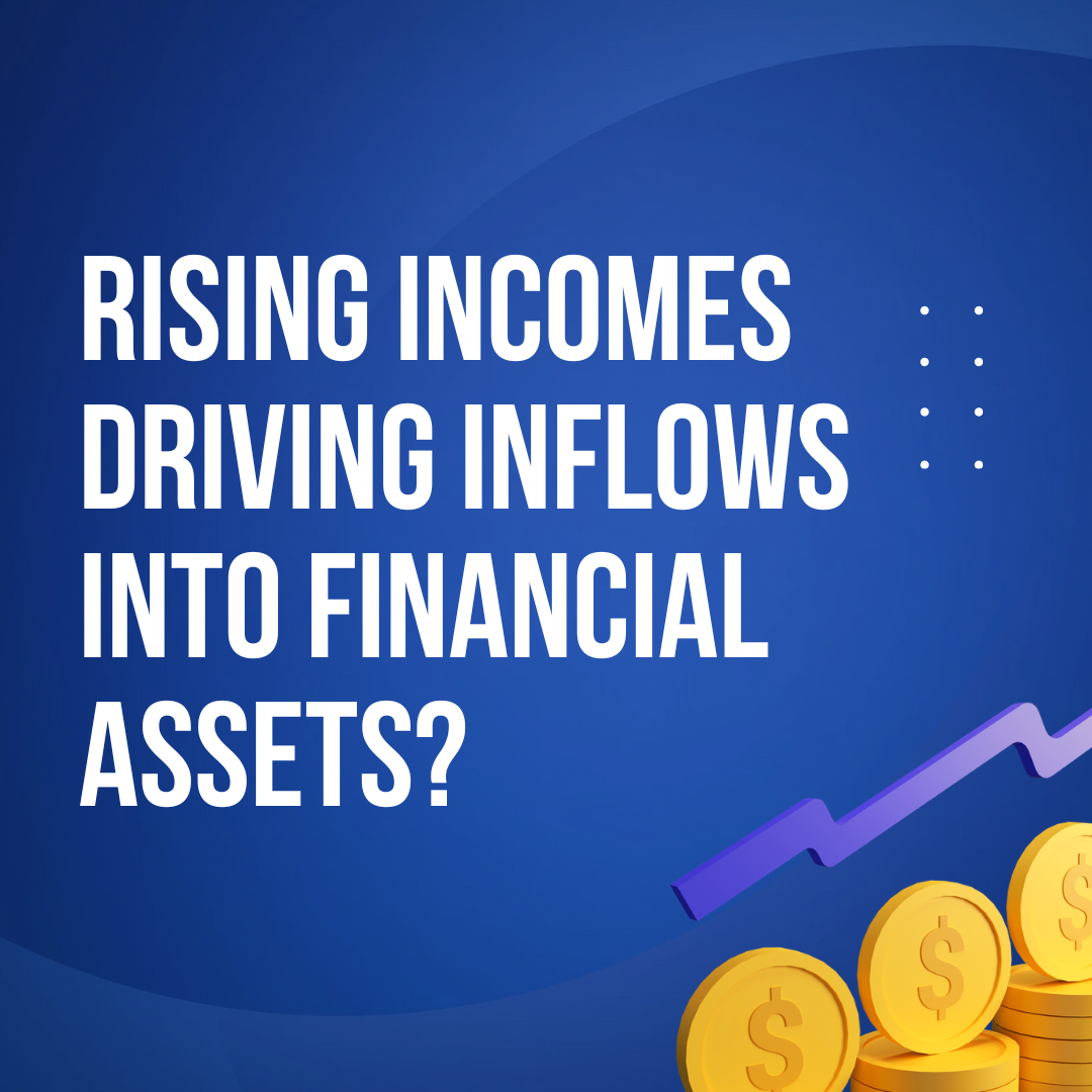 Rising incomes driving inflows into financial assets?