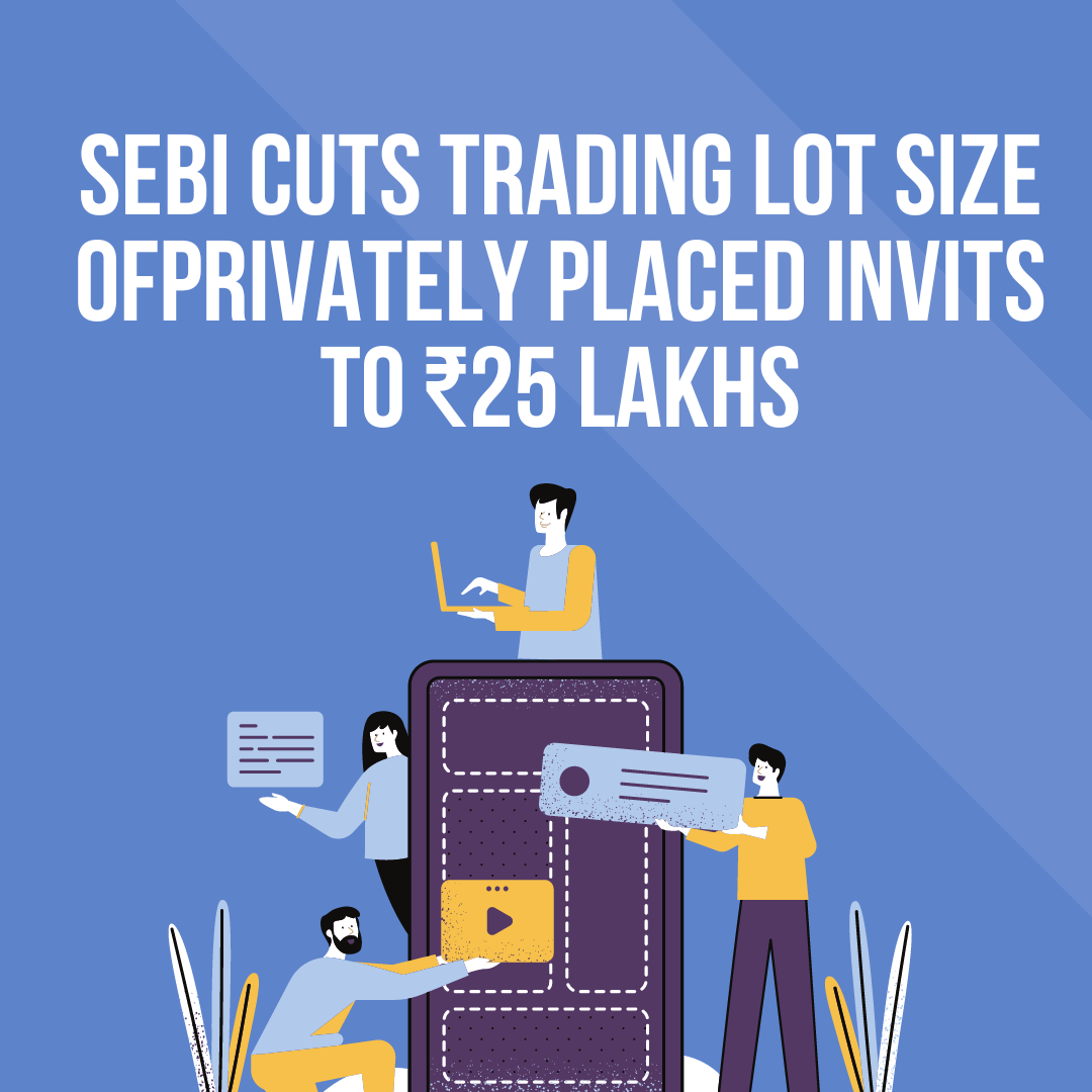 SEBI Cuts Trading Lot Size of Privately Placed InvITs to ₹25 Lakhs: Implications for Investors and the Market