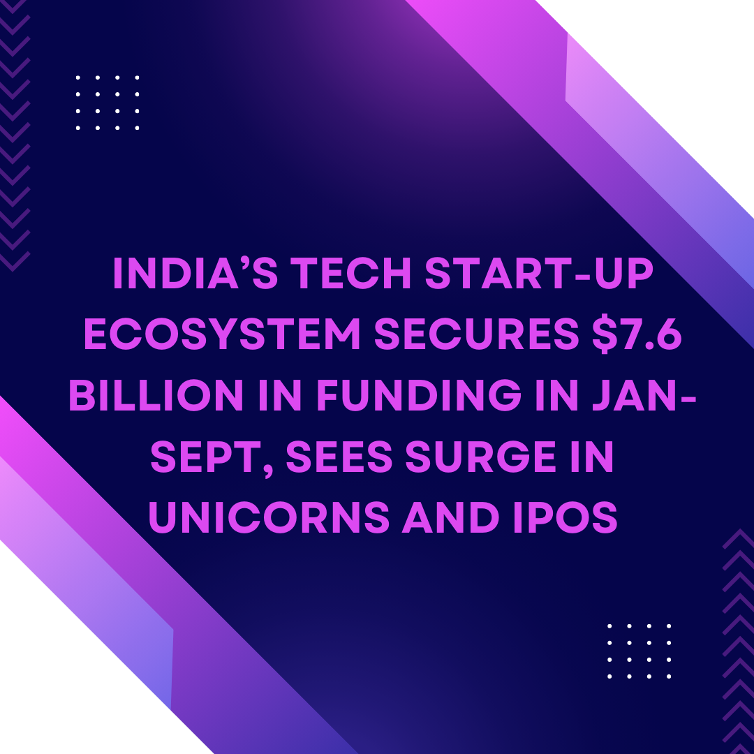 India’s tech start-up ecosystem secures $7.6 billion in funding in Jan-Sept, sees surge in unicorns and IPOs