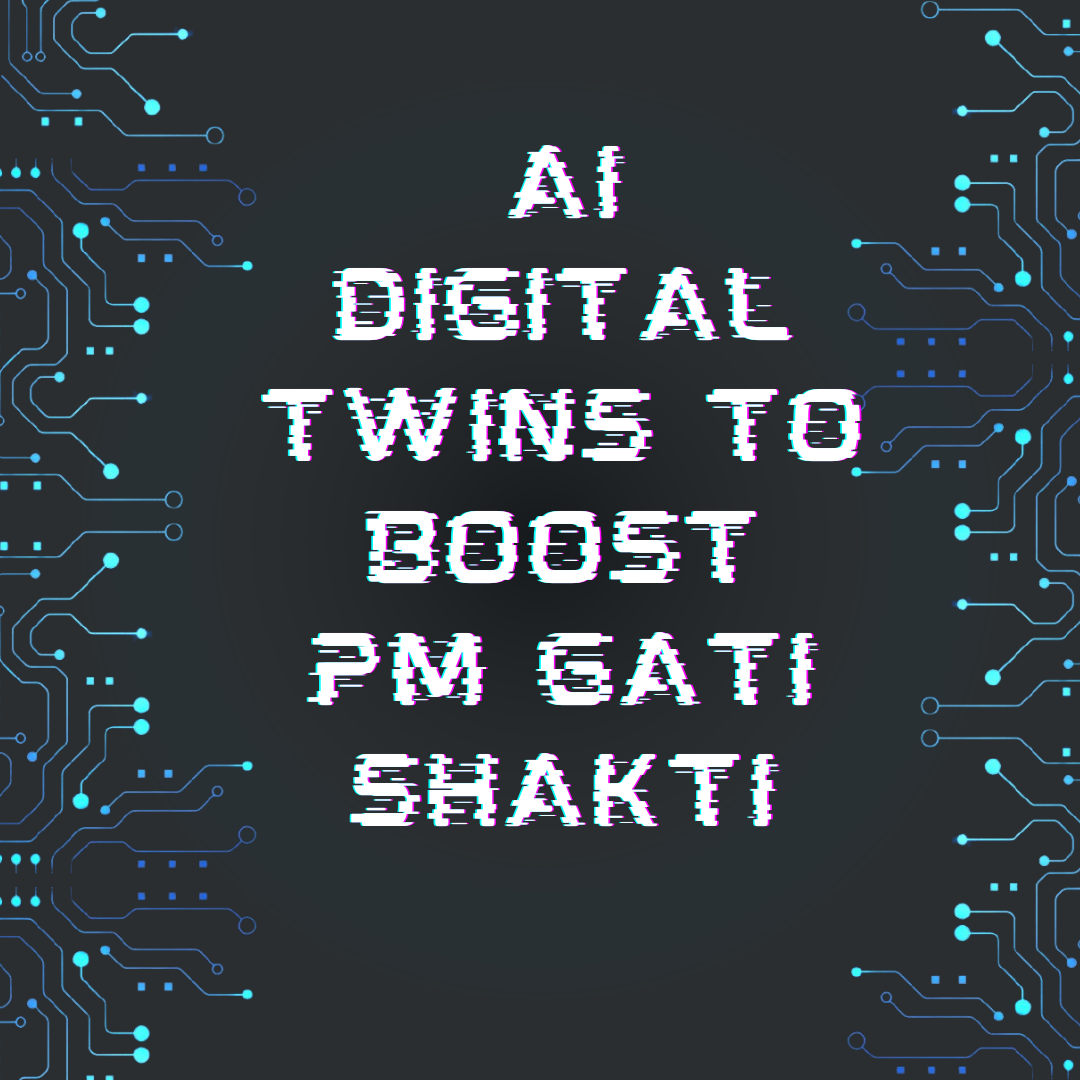 AI Digital Twins to Boost PM Gati Shakti: Transforming India’s Infrastructure Development